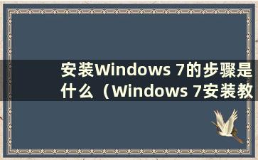 安装Windows 7的步骤是什么（Windows 7安装教程视频）